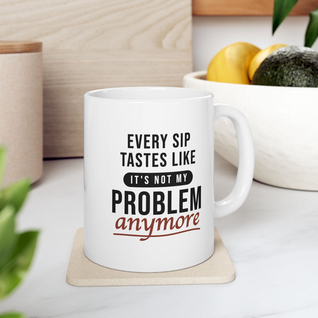 White 11oz "Every Sip Tastes Like It's Not My Problem Anymore" retirement mug on a kitchen counter