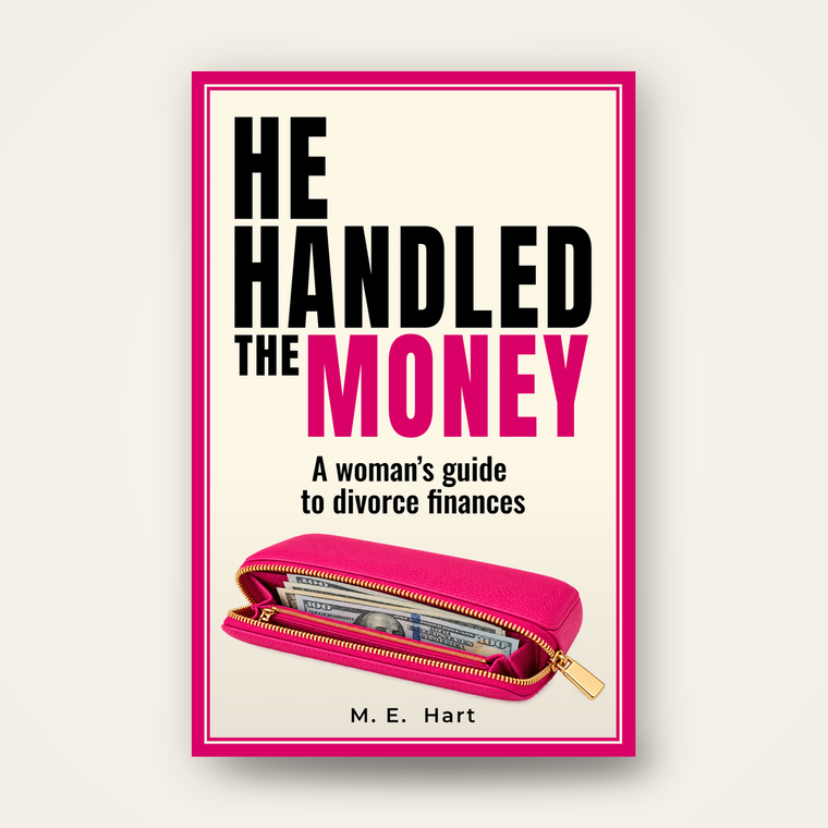 He Handled the Money: A Woman's Guide to Divorce Finances — Walk into the meeting knowing what you're looking at.